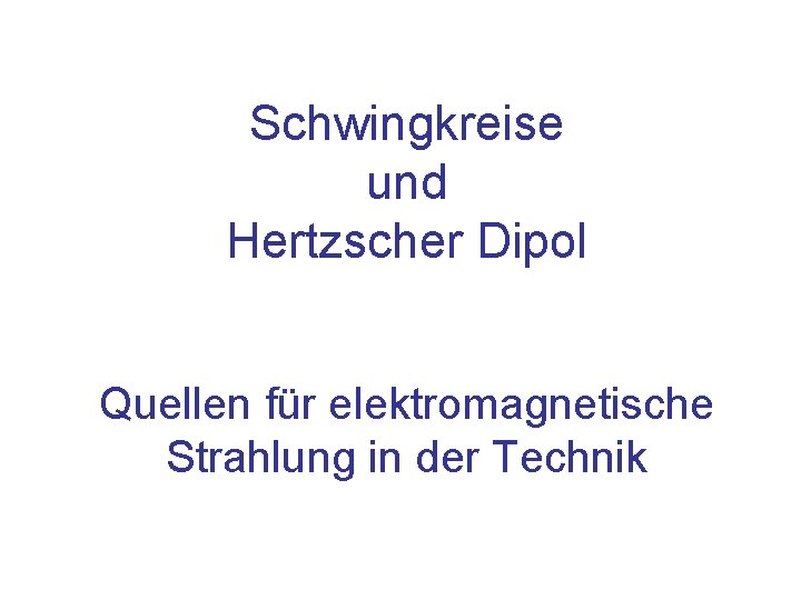 Schwingkreise und Hertzscher Dipol Quellen für elektromagnetische Strahlung in der Technik 