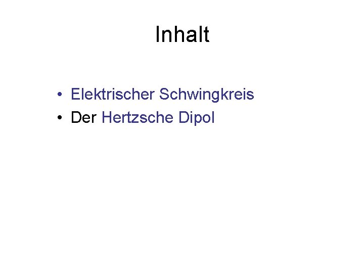 Inhalt • Elektrischer Schwingkreis • Der Hertzsche Dipol 