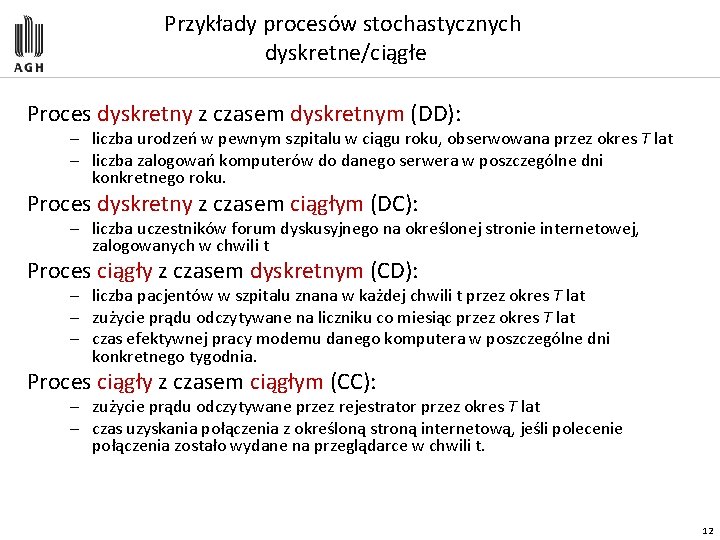 Przykłady procesów stochastycznych dyskretne/ciągłe Proces dyskretny z czasem dyskretnym (DD): – liczba urodzeń w