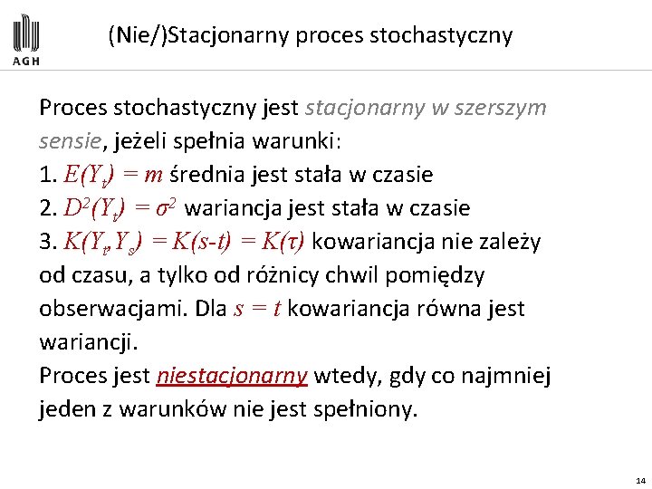 (Nie/)Stacjonarny proces stochastyczny Proces stochastyczny jest stacjonarny w szerszym sensie, jeżeli spełnia warunki: 1.