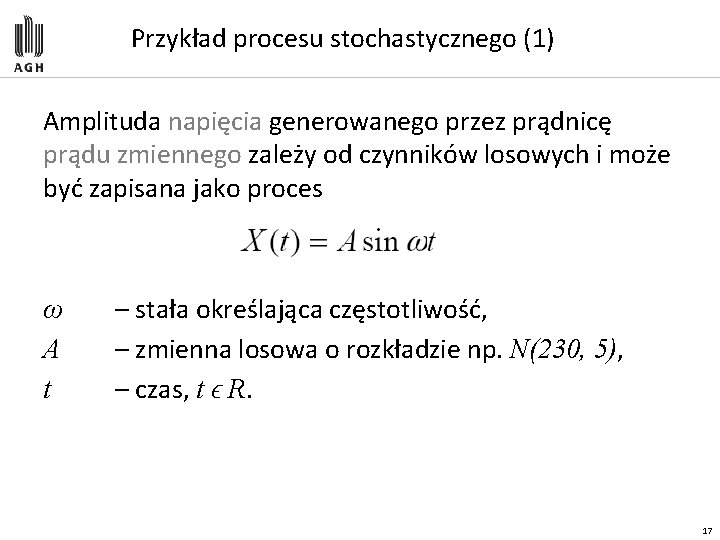 Przykład procesu stochastycznego (1) Amplituda napięcia generowanego przez prądnicę prądu zmiennego zależy od czynników