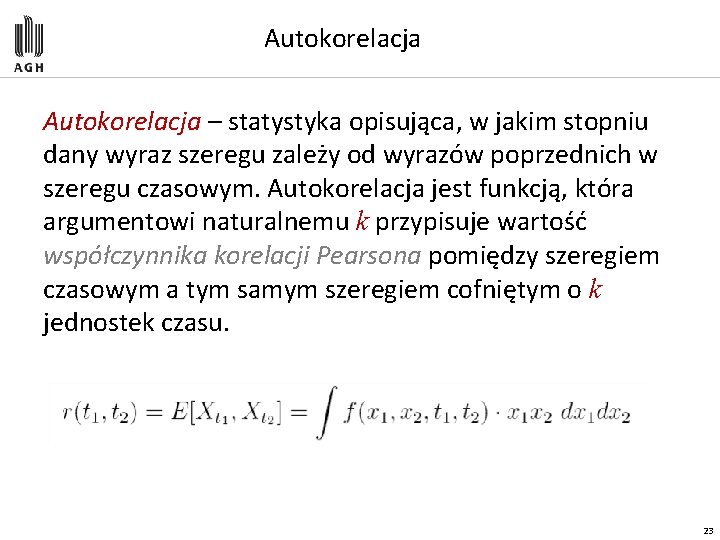 Autokorelacja – statystyka opisująca, w jakim stopniu dany wyraz szeregu zależy od wyrazów poprzednich