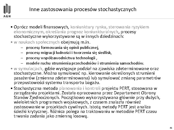 Inne zastosowania procesów stochastycznych • Oprócz modeli finansowych, koniunktury rynku, sterowania ryzykiem ekonomicznym, określania