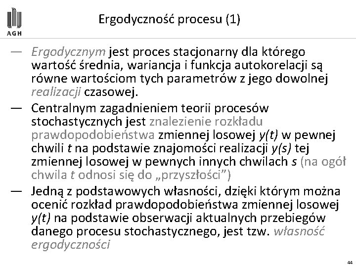 Ergodyczność procesu (1) — Ergodycznym jest proces stacjonarny dla którego wartość średnia, wariancja i