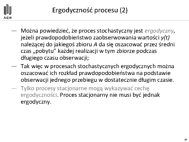 Ergodyczność procesu (2) — Można powiedzieć, że proces stochastyczny jest ergodyczny, jeżeli prawdopodobieństwo zaobserwowania