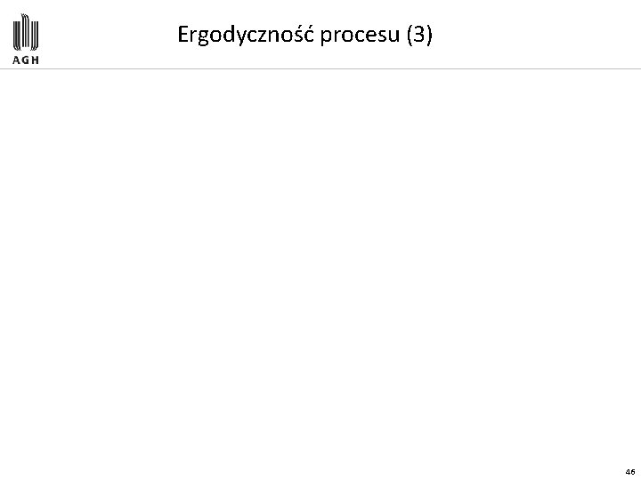 Ergodyczność procesu (3) 46 