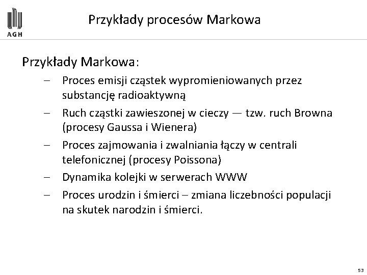 Przykłady procesów Markowa Przykłady Markowa: – Proces emisji cząstek wypromieniowanych przez substancję radioaktywną –