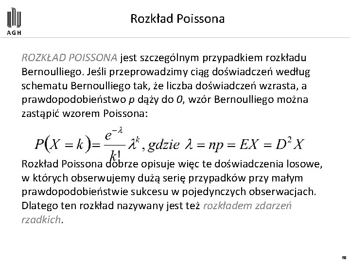 Rozkład Poissona ROZKŁAD POISSONA jest szczególnym przypadkiem rozkładu Bernoulliego. Jeśli przeprowadzimy ciąg doświadczeń według