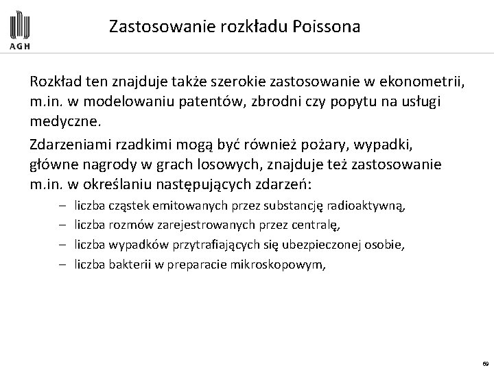 Zastosowanie rozkładu Poissona Rozkład ten znajduje także szerokie zastosowanie w ekonometrii, m. in. w