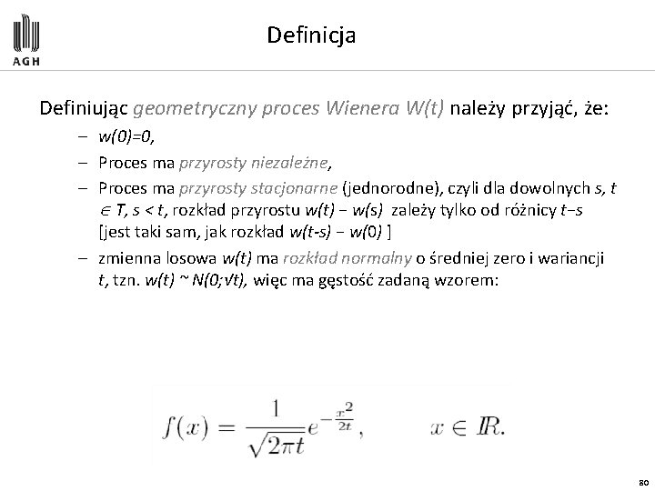 Definicja Definiując geometryczny proces Wienera W(t) należy przyjąć, że: – w(0)=0, – Proces ma