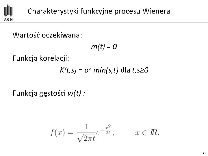 Charakterystyki funkcyjne procesu Wienera Wartość oczekiwana: m(t) = 0 Funkcja korelacji: K(t, s) =