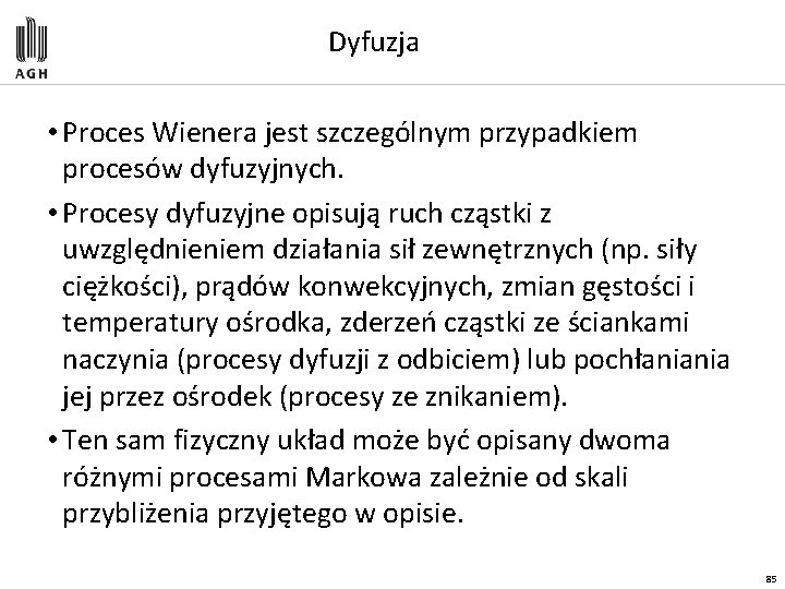 Dyfuzja • Proces Wienera jest szczególnym przypadkiem procesów dyfuzyjnych. • Procesy dyfuzyjne opisują ruch