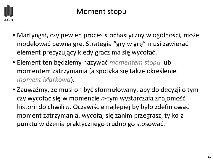 Moment stopu • Martyngał, czy pewien proces stochastyczny w ogólności, może modelować pewna grę.