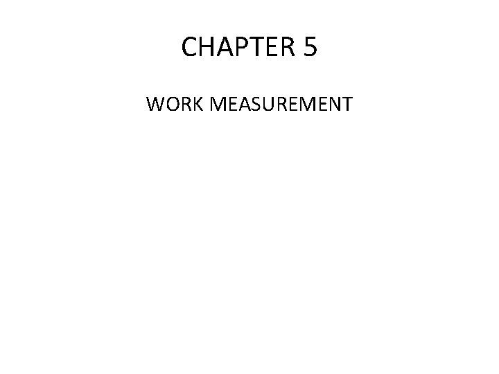 CHAPTER 5 WORK MEASUREMENT 