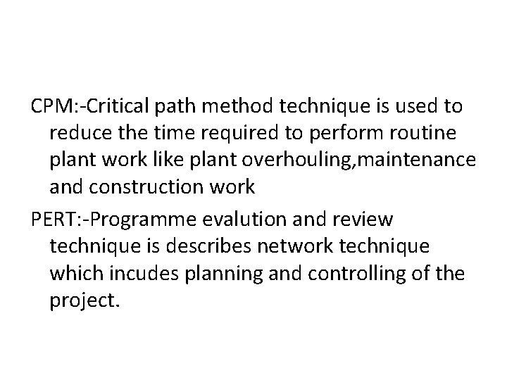 CPM: -Critical path method technique is used to reduce the time required to perform