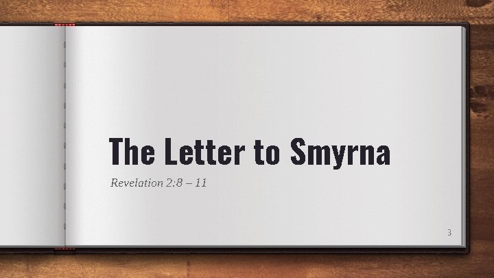 The Letter to Smyrna Revelation 2: 8 – 11 3 