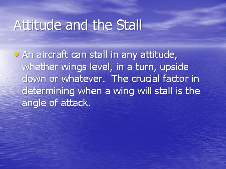 Attitude and the Stall • An aircraft can stall in any attitude, whether wings