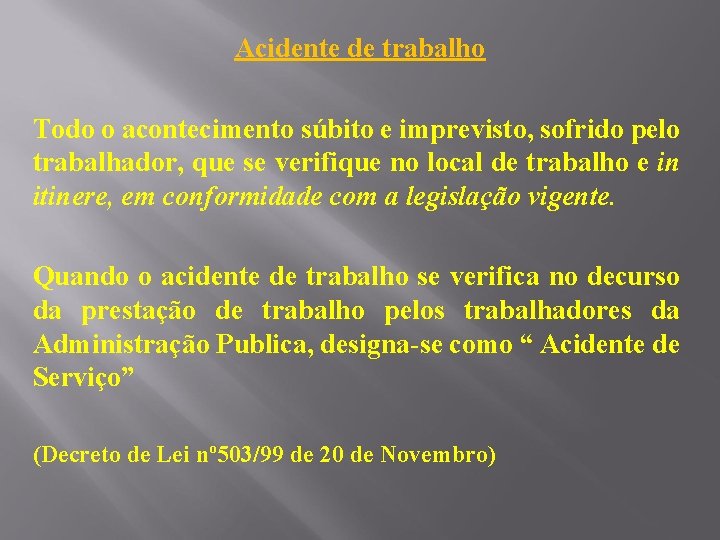 Acidente de trabalho Todo o acontecimento súbito e imprevisto, sofrido pelo trabalhador, que se