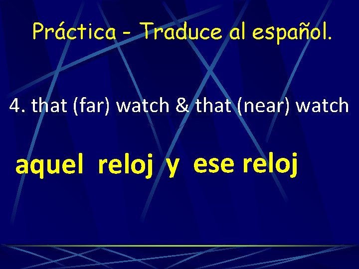 Práctica - Traduce al español. 4. that (far) watch & that (near) watch aquel