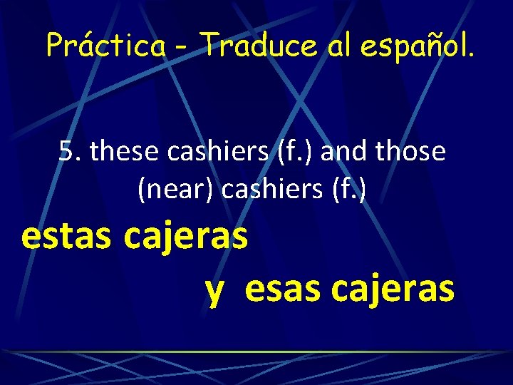 Práctica - Traduce al español. 5. these cashiers (f. ) and those (near) cashiers