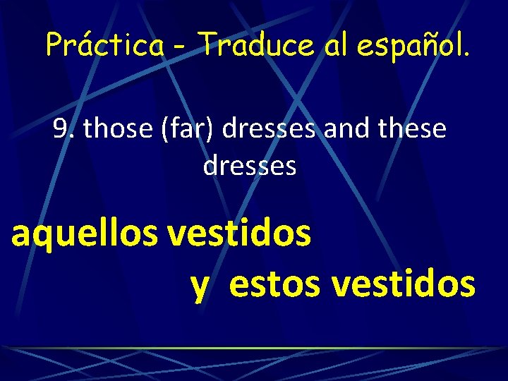 Práctica - Traduce al español. 9. those (far) dresses and these dresses aquellos vestidos