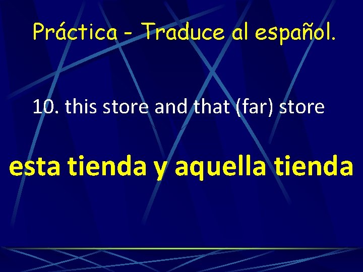Práctica - Traduce al español. 10. this store and that (far) store esta tienda