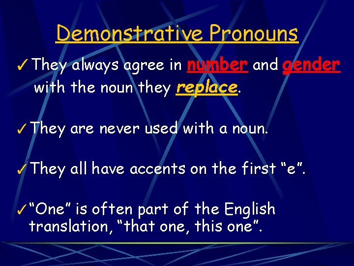 Demonstrative Pronouns ✓They always agree in number and gender with the noun they replace.