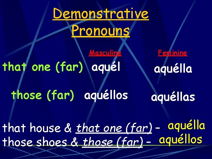 Demonstrative Pronouns Masculine that one (far) aquél those (far) aquéllos Feminine aquéllas that house