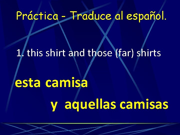 Práctica - Traduce al español. 1. this shirt and those (far) shirts esta camisa