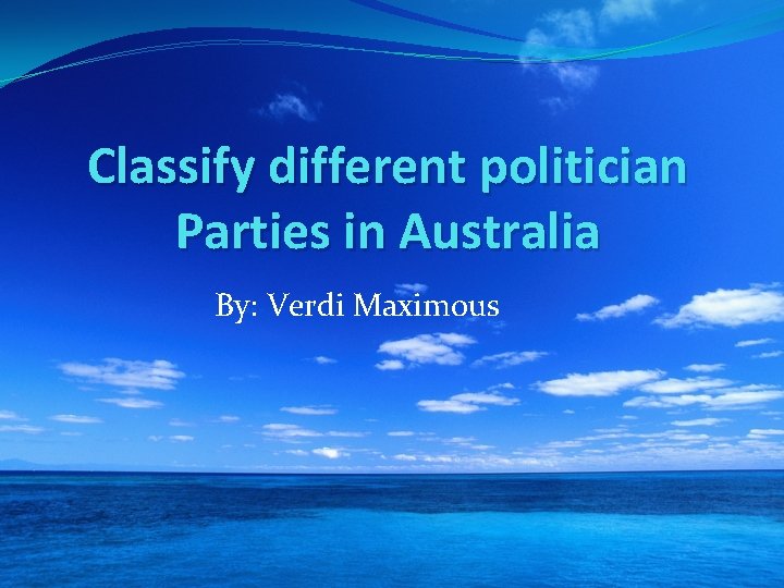 Classify different politician Parties in Australia By: Verdi Maximous 