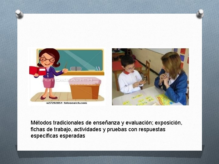 Métodos tradicionales de enseñanza y evaluación; exposición, fichas de trabajo, actividades y pruebas con