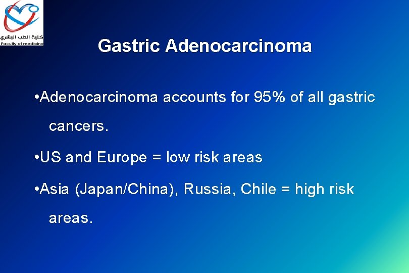 Gastric Adenocarcinoma • Adenocarcinoma accounts for 95% of all gastric cancers. • US and