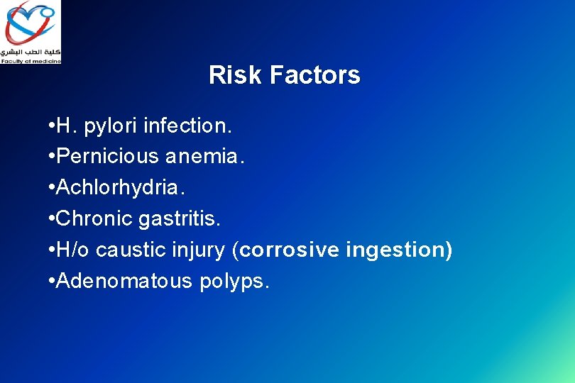 Risk Factors • H. pylori infection. • Pernicious anemia. • Achlorhydria. • Chronic gastritis.