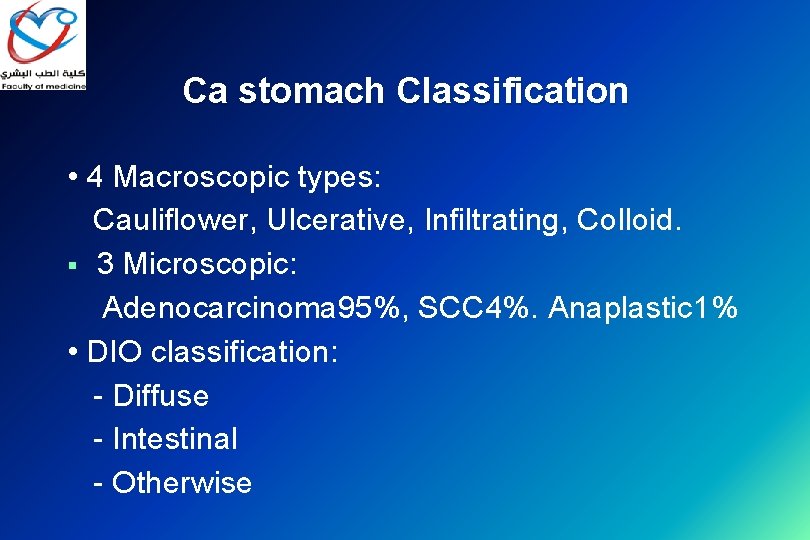 Ca stomach Classification • 4 Macroscopic types: Cauliflower, Ulcerative, Infiltrating, Colloid. § 3 Microscopic: