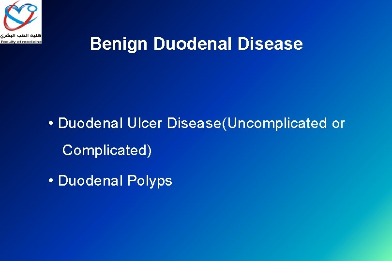 Benign Duodenal Disease • Duodenal Ulcer Disease(Uncomplicated or Complicated) • Duodenal Polyps 