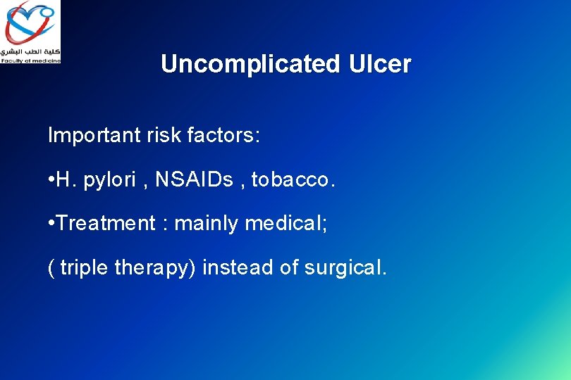 Uncomplicated Ulcer Important risk factors: • H. pylori , NSAIDs , tobacco. • Treatment