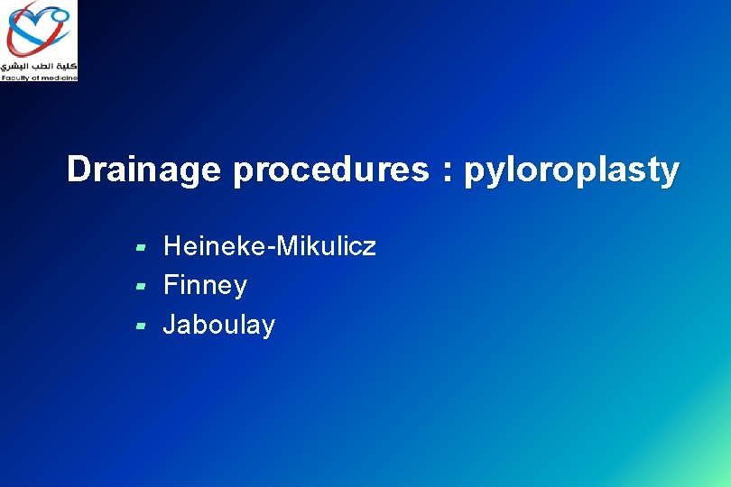 Drainage procedures : pyloroplasty ▰ ▰ ▰ Heineke-Mikulicz Finney Jaboulay 