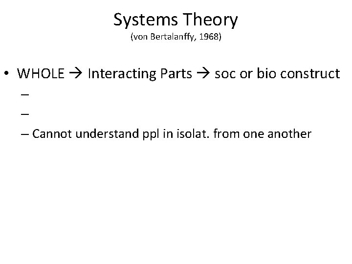 Systems Theory (von Bertalanffy, 1968) • WHOLE Interacting Parts soc or bio construct –