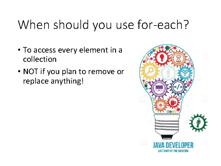When should you use for-each? • To access every element in a collection •