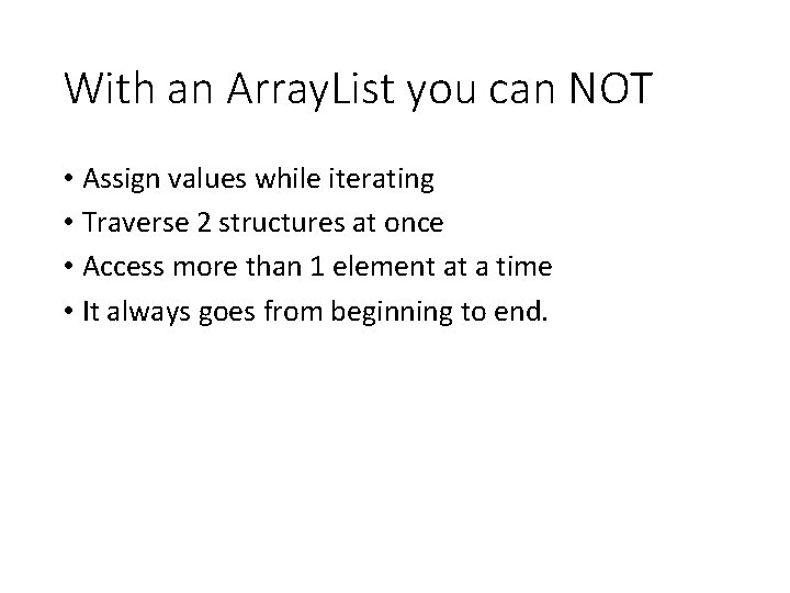 With an Array. List you can NOT • Assign values while iterating • Traverse