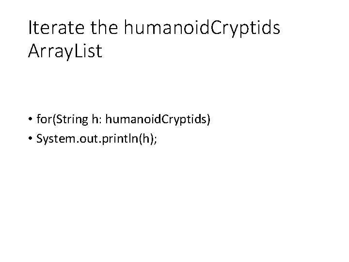 Iterate the humanoid. Cryptids Array. List • for(String h: humanoid. Cryptids) • System. out.