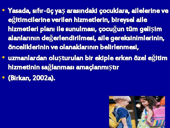  • Yasada, sıfır-üç yaş arasındaki çocuklara, ailelerine ve • • eğitimcilerine verilen hizmetlerin,