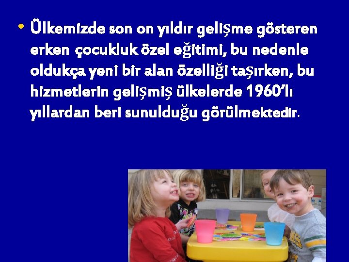  • Ülkemizde son on yıldır gelişme gösteren erken çocukluk özel eğitimi, bu nedenle