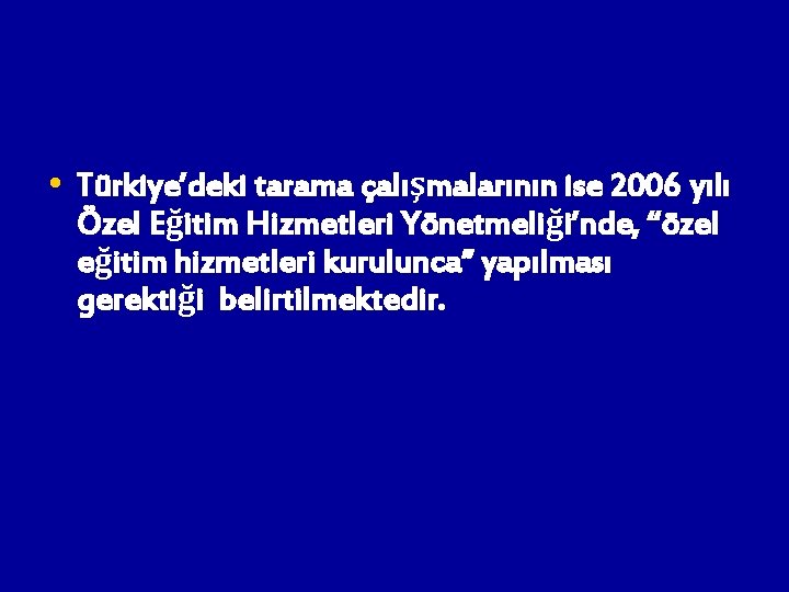  • Türkiye’deki tarama çalışmalarının ise 2006 yılı Özel Eğitim Hizmetleri Yönetmeliği’nde, “özel eğitim