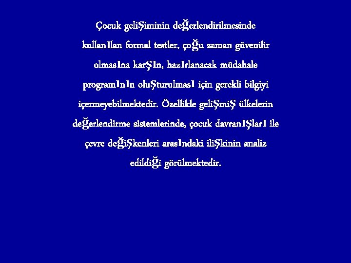 Çocuk gelişiminin değerlendirilmesinde kullanılan formal testler, çoğu zaman güvenilir olmasına karşın, hazırlanacak müdahale programının