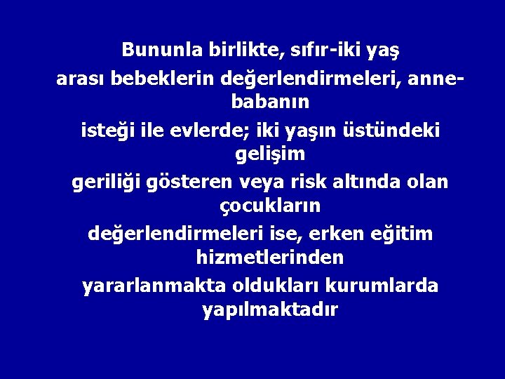 Bununla birlikte, sıfır-iki yaş arası bebeklerin değerlendirmeleri, annebabanın isteği ile evlerde; iki yaşın üstündeki