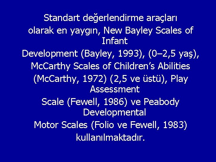 Standart değerlendirme araçları olarak en yaygın, New Bayley Scales of Infant Development (Bayley, 1993),