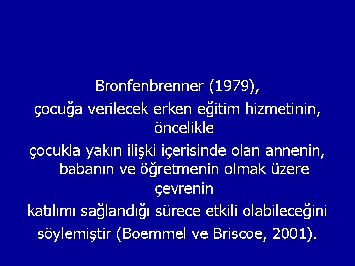 Bronfenbrenner (1979), çocuğa verilecek erken eğitim hizmetinin, öncelikle çocukla yakın ilişki içerisinde olan annenin,