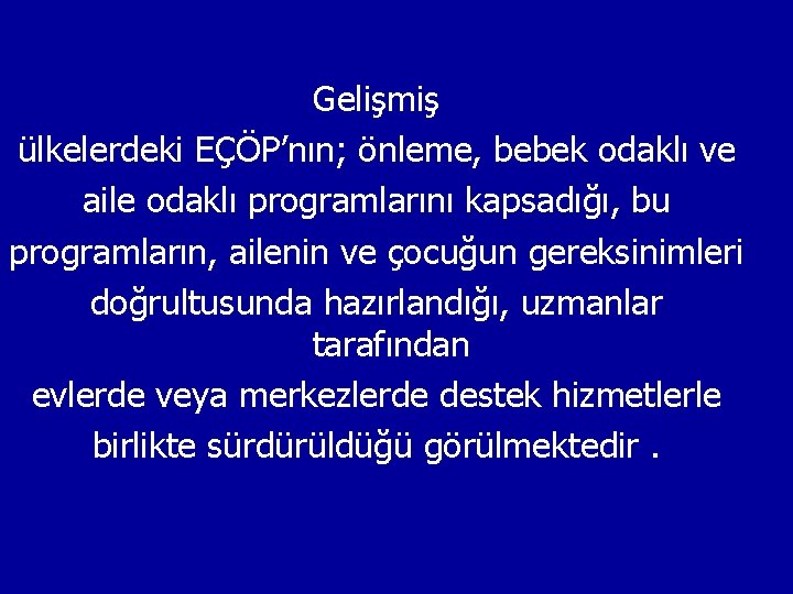 Gelişmiş ülkelerdeki EÇÖP’nın; önleme, bebek odaklı ve aile odaklı programlarını kapsadığı, bu programların, ailenin