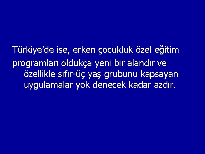 Türkiye’de ise, erken çocukluk özel eğitim programları oldukça yeni bir alandır ve özellikle sıfır-üç